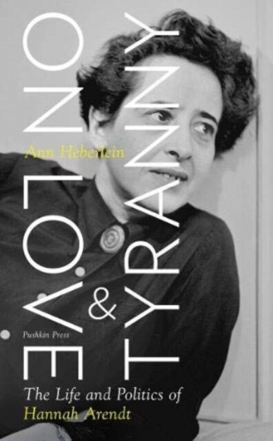 On Love and Tyranny : The Life and Politics of Hannah Arendt (Paperback)
