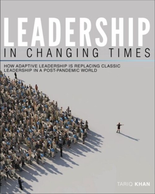 Leadership in Changing Times : How Adaptive Leadership is Replacing Classic Leadership in a Post-Pandemic World (Paperback)