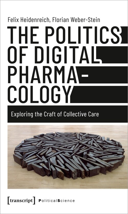 The Politics of Digital Pharmacology: Exploring the Craft of Collective Care (Paperback)