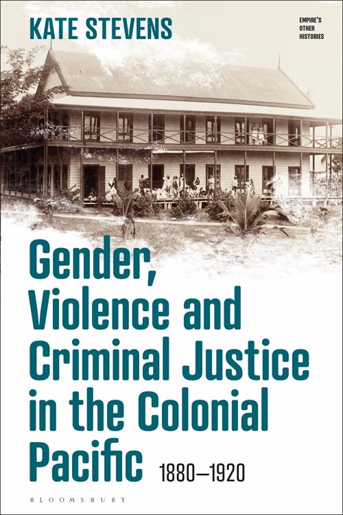 Gender, Violence and Criminal Justice in the Colonial Pacific : 1880-1920 (Hardcover)