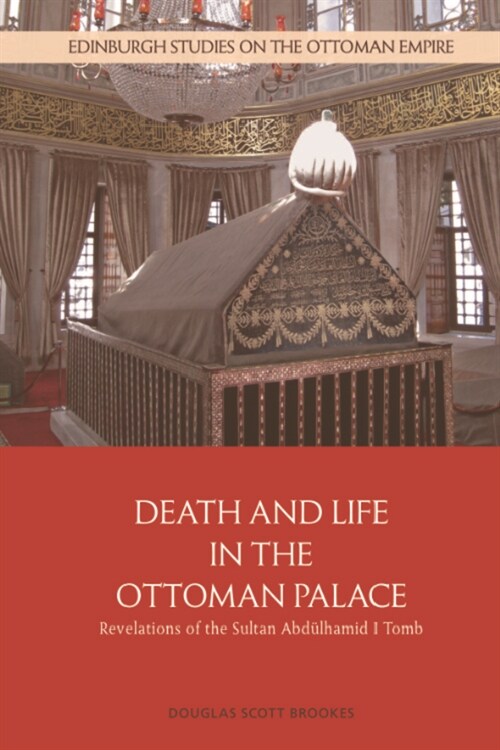 Death and Life in the Ottoman Palace : Revelations of the Sultan Abd Lhamid I Tomb (Hardcover)