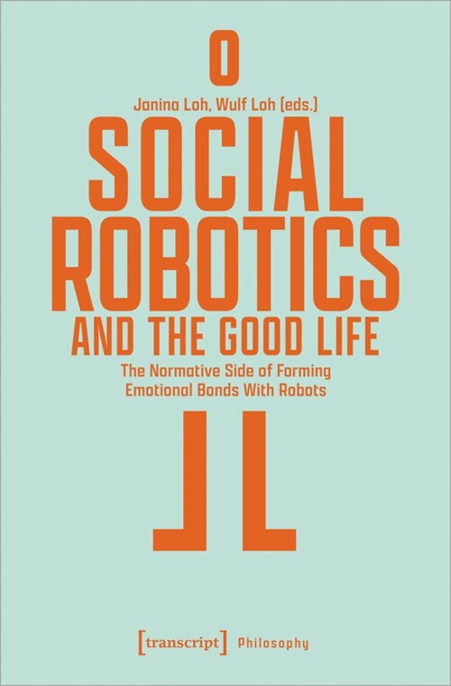 Social Robotics and the Good Life: The Normative Side of Forming Emotional Bonds with Robots (Paperback)