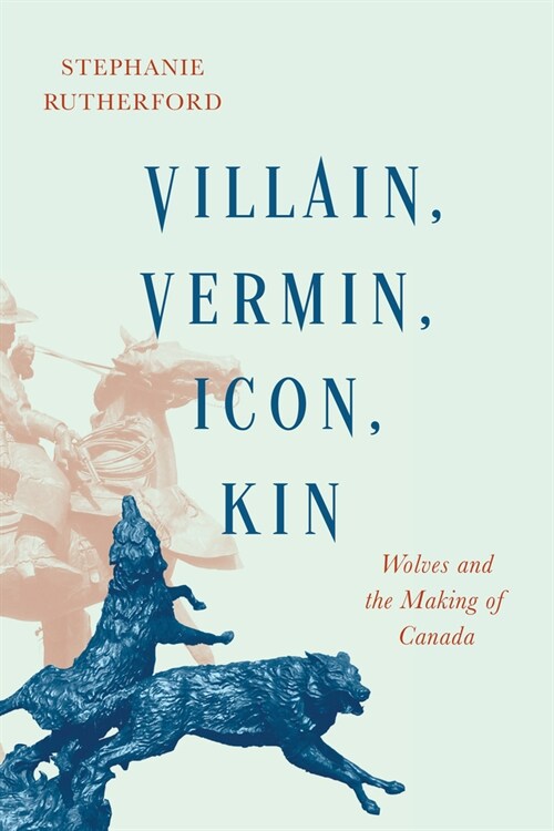 Villain, Vermin, Icon, Kin: Wolves and the Making of Canada (Paperback)