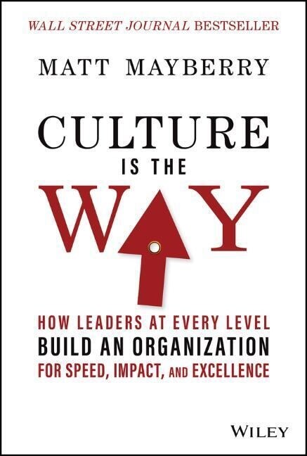 Culture Is the Way: How Leaders at Every Level Build an Organization for Speed, Impact, and Excellence (Hardcover)