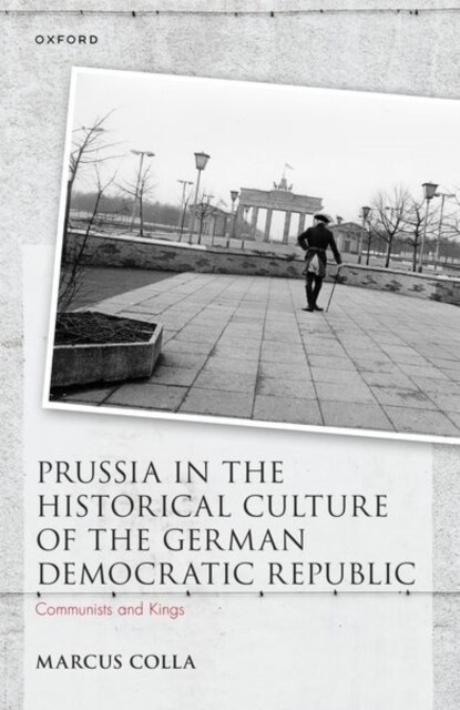 Prussia in the Historical Culture of the German Democratic Republic : Communists and Kings (Hardcover)