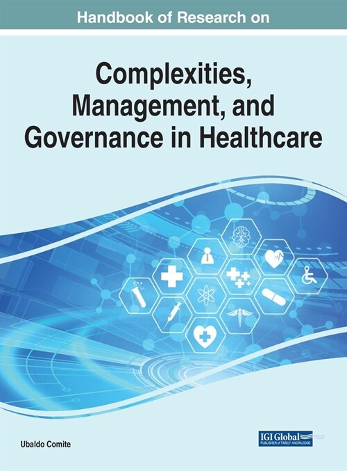 Handbook of Research on Complexities, Management, and Governance in Healthcare (Hardcover)