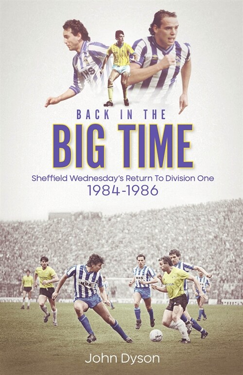 Back in the Big Time : Sheffield Wednesdays Return to Division One, 1984-86 (Hardcover)