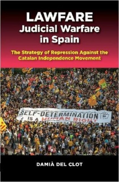 Lawfare -- Judicial Warfare in Spain : The Strategy of Repression Against the  Catalan Independence Movement (Paperback)