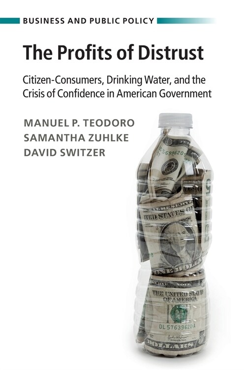 The Profits of Distrust : Citizen-Consumers, Drinking Water, and the Crisis of Confidence in American Government (Paperback)