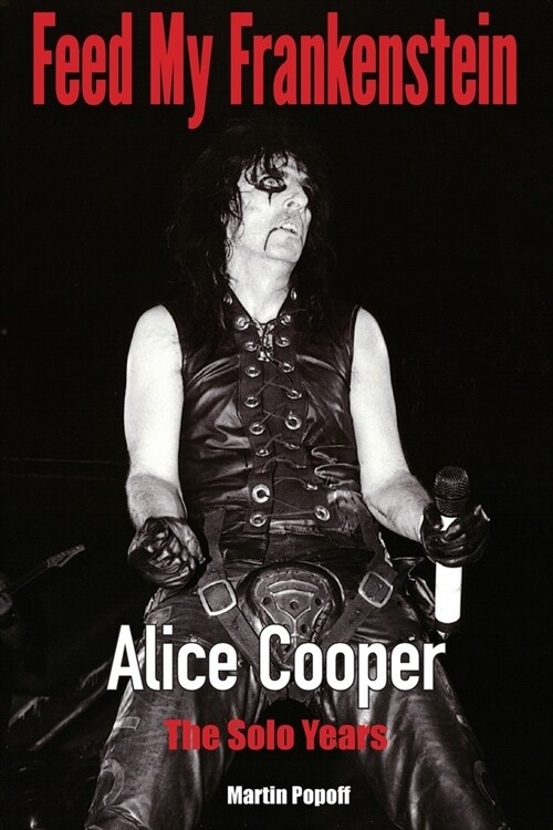 Feed My Frankenstein : Alice Cooper, the Solo Years (Paperback)