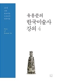 (유홍준의) 한국미술사 강의. 4, 조선 건축·불교미술·능묘조각·민속미술