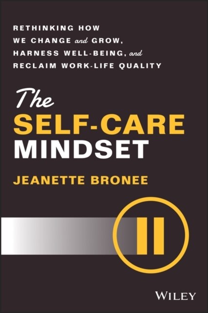 The Self-Care Mindset: Rethinking How We Change and Grow, Harness Well-Being, and Reclaim Work-Life Quality (Hardcover)