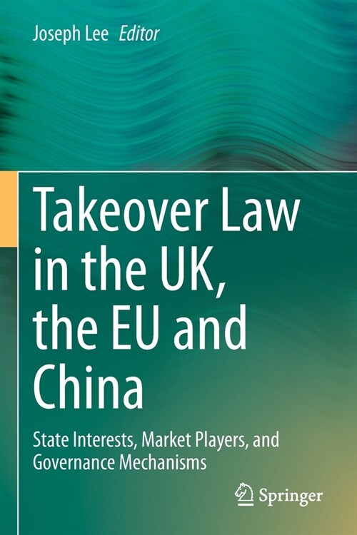 Takeover Law in the UK, the EU and China: State Interests, Market Players, and Governance Mechanisms (Paperback)