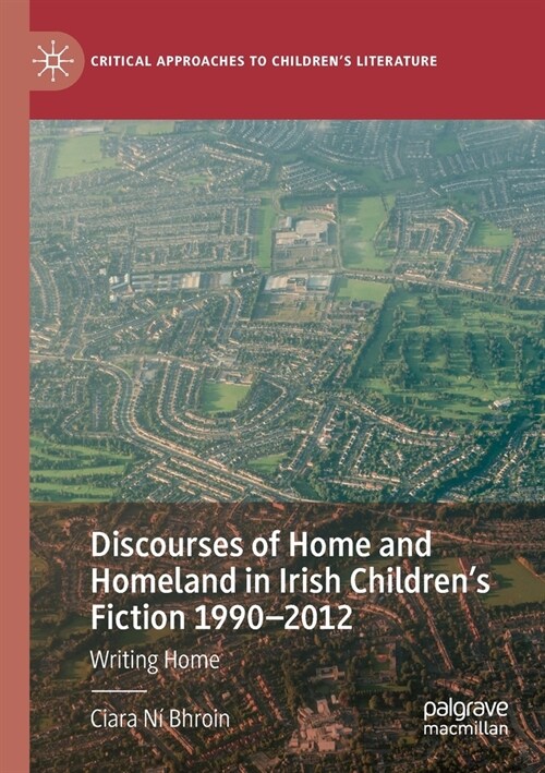 Discourses of Home and Homeland in Irish Childrens Fiction 1990-2012: Writing Home (Paperback)