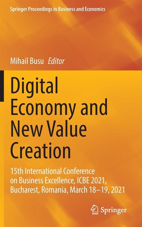 Digital Economy and New Value Creation: 15th International Conference on Business Excellence, Icbe 2021, Bucharest, Romania, March 18-19, 2021 (Hardcover, 2022)