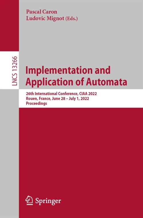 Implementation and Application of Automata: 26th International Conference, CIAA 2022, Rouen, France, June 28 - July 1, 2022, Proceedings (Paperback)
