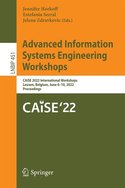 Advanced Information Systems Engineering Workshops: CAiSE 2022 International Workshops, Leuven, Belgium, June 6-10, 2022, Proceedings (Paperback)
