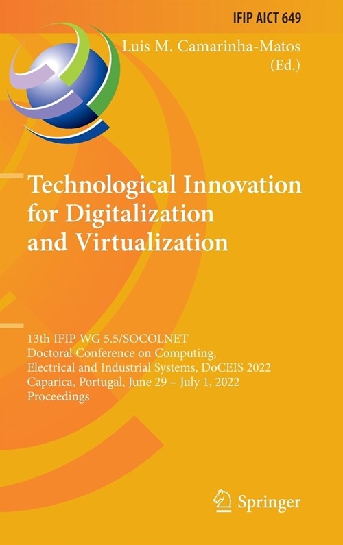 Technological Innovation for Digitalization and Virtualization: 13th IFIP WG 5.5/SOCOLNET Doctoral Conference on Computing, Electrical and Industrial (Hardcover)