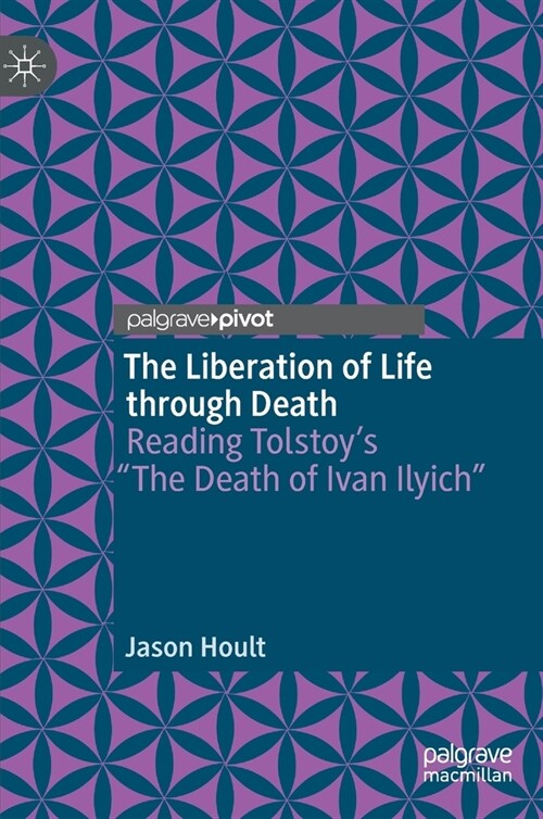 The Liberation of Life Through Death: Reading Tolstoys The Death of Ivan Ilyich (Hardcover, 2022)