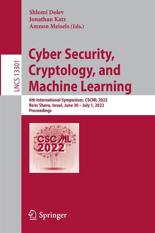 Cyber Security, Cryptology, and Machine Learning: 6th International Symposium, CSCML 2022, Beer Sheva, Israel, June 30 - July 1, 2022, Proceedings (Paperback)