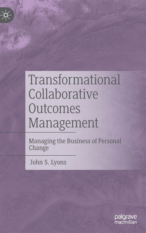 Transformational Collaborative Outcomes Management: Managing the Business of Personal Change (Hardcover)