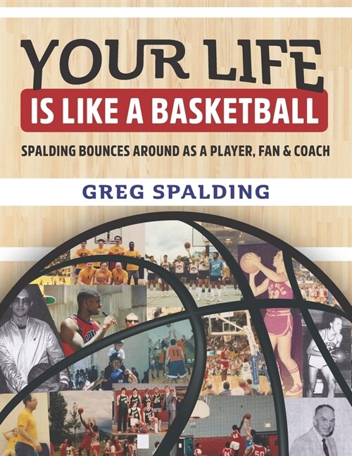 Your Life is Like a Basketball: Spalding Bounces Around As A Player, Fan & Coach (Paperback)