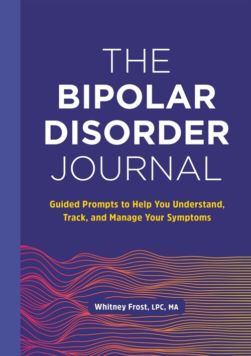 The Bipolar Disorder Journal: Guided Prompts to Help You Understand, Track, and Manage Your Symptoms (Paperback)