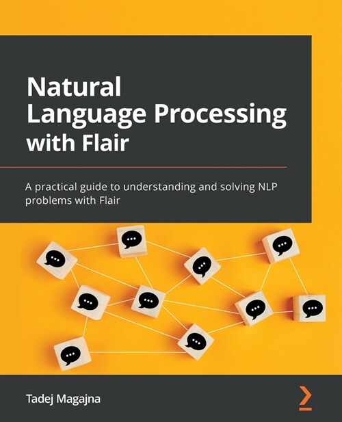 Natural Language Processing with Flair : A practical guide to understanding and solving NLP problems with Flair (Paperback)