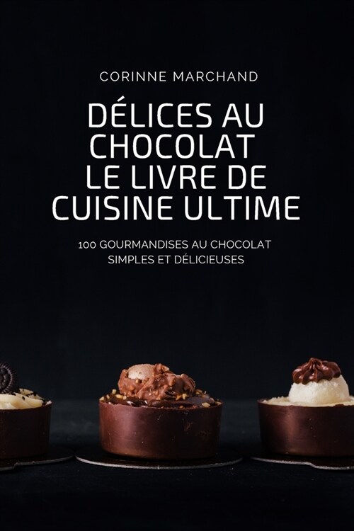 D?ices Au Chocolat Le Livre de Cuisine Ultime (Paperback)