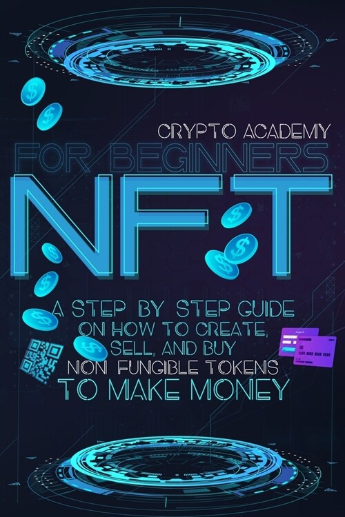 NFT for beginners: A Step-By-Step Guide On How To Create, Sell, And Buy Non-Fungible Tokens To Make Money (Paperback)