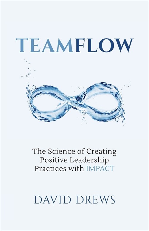 Teamflow: The Science of Creating Positive Leadership Practices with IMPACT (Paperback)