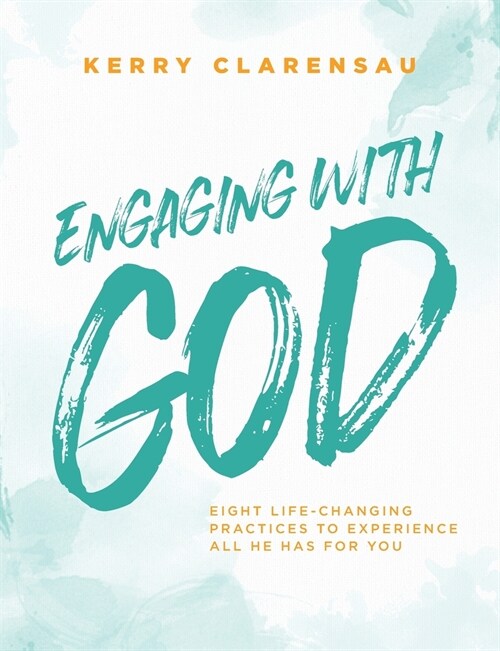 Engaging with God: Eight life-changing practices to experience all He has for you (Paperback)