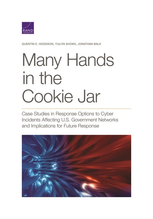 Many Hands in the Cookie Jar: Case Studies in Response Options to Cyber Incidents Affecting U.S. Government Networks and Implications for Future Res (Paperback)