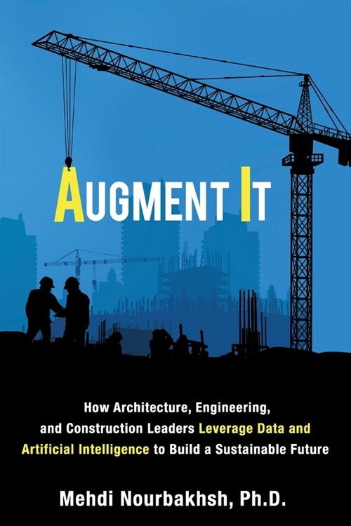 Augment It: How Architecture, Engineering and Construction Leaders Leverage Data and Artificial Intelligence to Build a Sustainabl (Paperback)