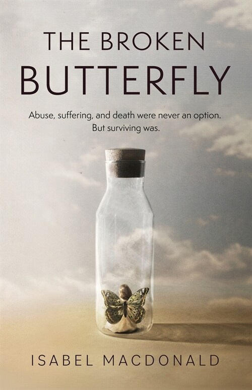 The Broken Butterfly: Abuse, Suffering & Death Were Never An Option. But Surviving Was (Paperback)