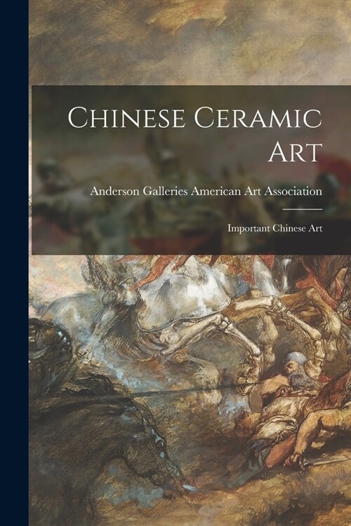 Chinese Ceramic Art; Important Chinese Art (Paperback)