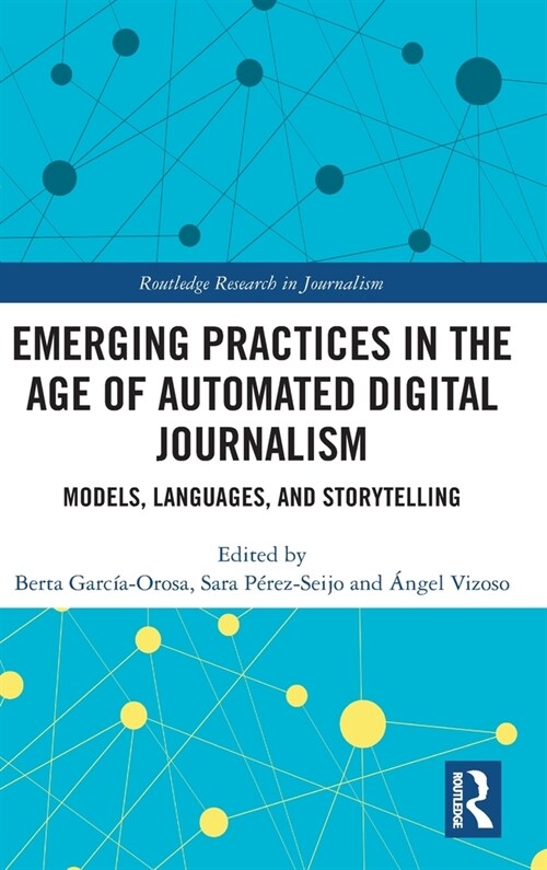 Emerging Practices in the Age of Automated Digital Journalism : Models, Languages, and Storytelling (Hardcover)