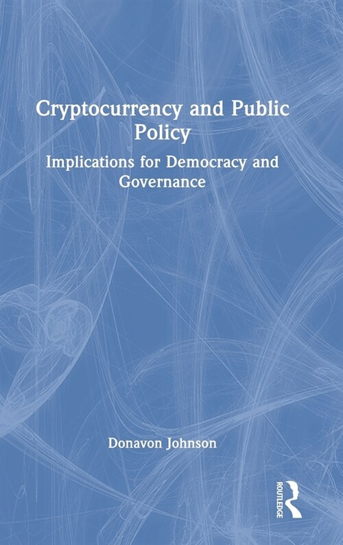 Cryptocurrency and Public Policy : Implications for Democracy and Governance (Hardcover)