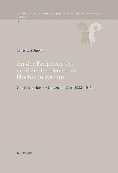 An N Der Peripherie Des Nazifizierten Deutschen Hochschulsystems: Zur Geschichte Der Universitat Basel 1933-1945 (Hardcover)