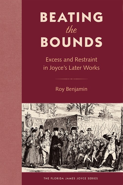 Beating the Bounds: Excess and Restraint in Joyces Later Works (Hardcover)
