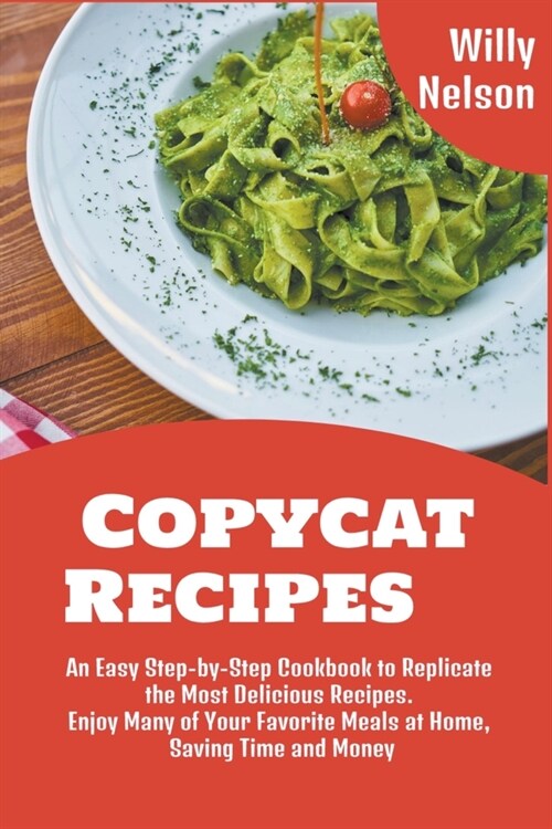 Copycat Recipes: An Easy Step-by-Step Cookbook to Replicate the Most Delicious Recipes. Enjoy Many of Your Favorite Meals at Home, Savi (Paperback)