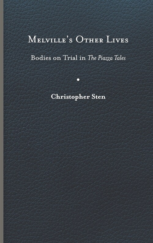 Melvilles Other Lives: Bodies on Trial in the Piazza Tales (Hardcover)