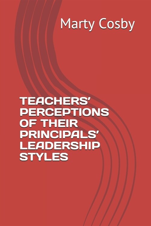 Teachers Perceptions of Their Principals Leadership Styles (Paperback)
