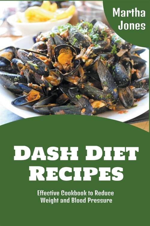 Dash Diet Recipes: Effective Cookbook to Reduce Weight and Blood Pressure (Paperback)