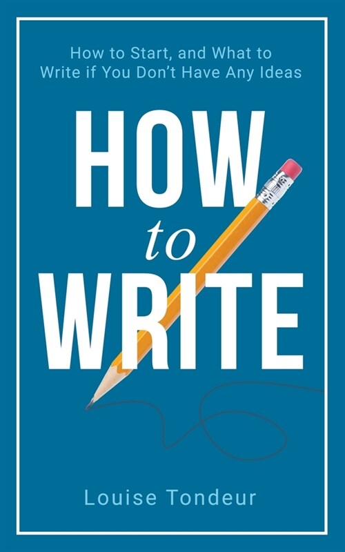 How to Write: How to start, and what to write if you dont have any ideas (Paperback)
