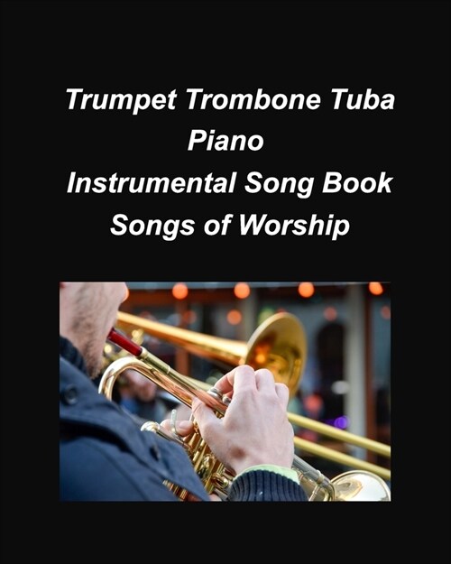 Trumpet Trombone Tuba Pian Songs of Worship: Trumpet Trombone Tuba Piano Religious Worship Church Chords Lyrics Easy Chords (Paperback)