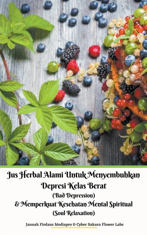 Jus Herbal Alami Untuk Menyembuhkan Depresi Kelas Berat (Bad Depression) & Memperkuat Kesehatan Mental Spiritual (Soul Relaxation) (Paperback)