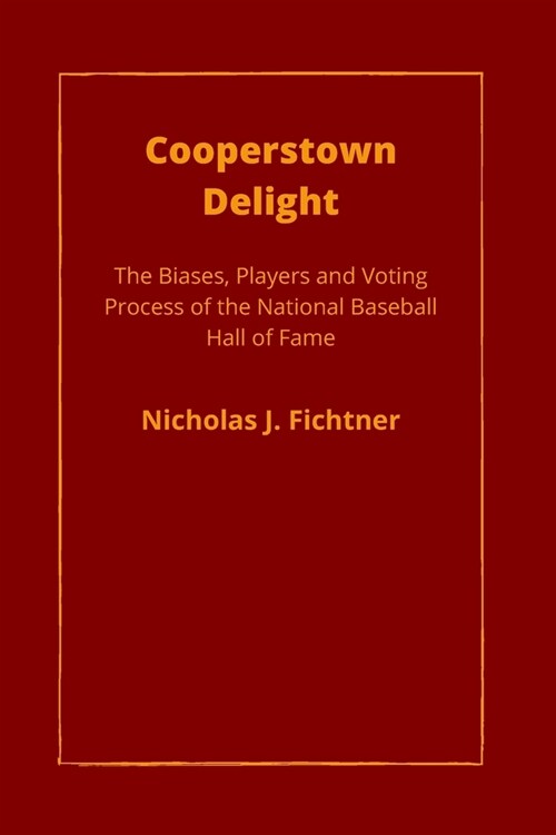 Cooperstown Delight: The Biases, Players, and Voting Process of the National Baseball Hall of Fame (Paperback)