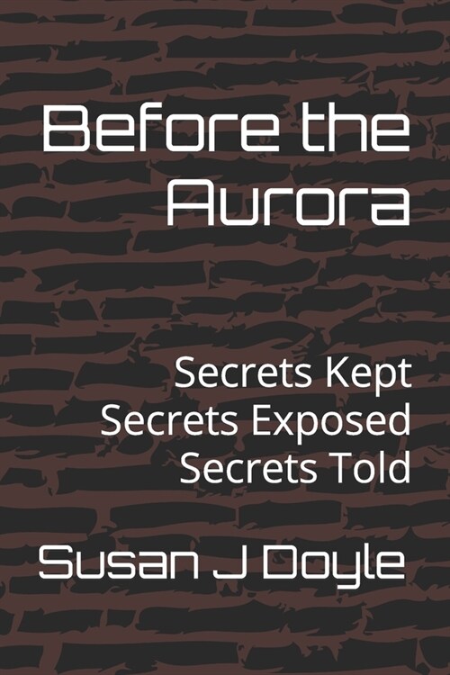 Before the Aurora: Secrets Kept Secrets Exposed Secrets Told (Paperback)
