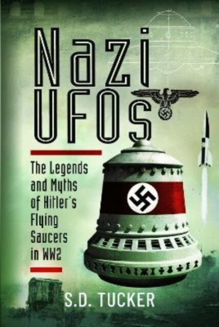 Nazi UFOs : The Legends and Myths of Hitler s Flying Saucers in WW2 (Hardcover)